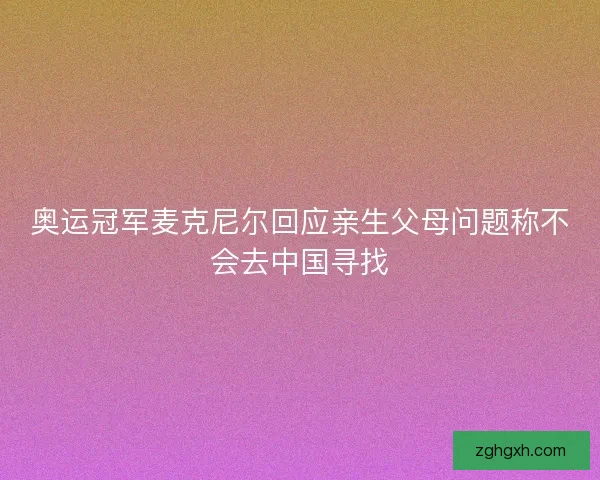 奥运冠军麦克尼尔回应亲生父母问题称不会去中国寻找